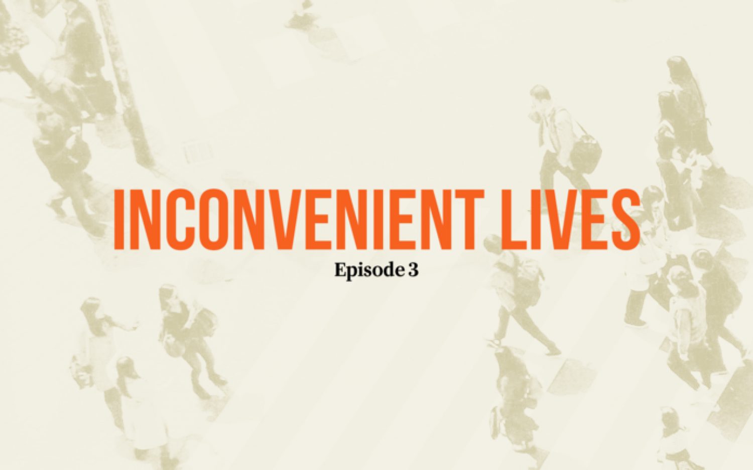 Episode 3: Inconvenient Lives