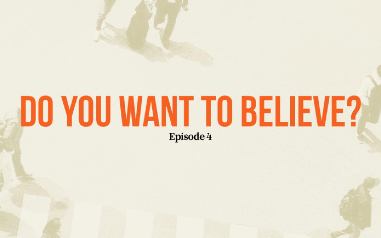 Episode 4: Do you want to believe?