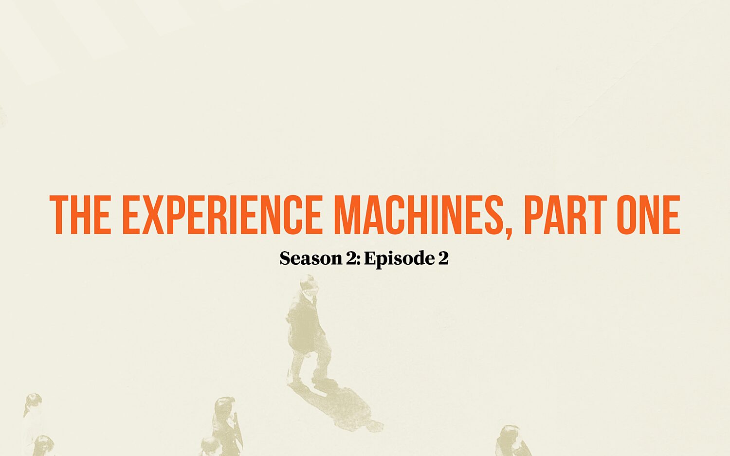 Doubletake: The Experience Machines, Part One