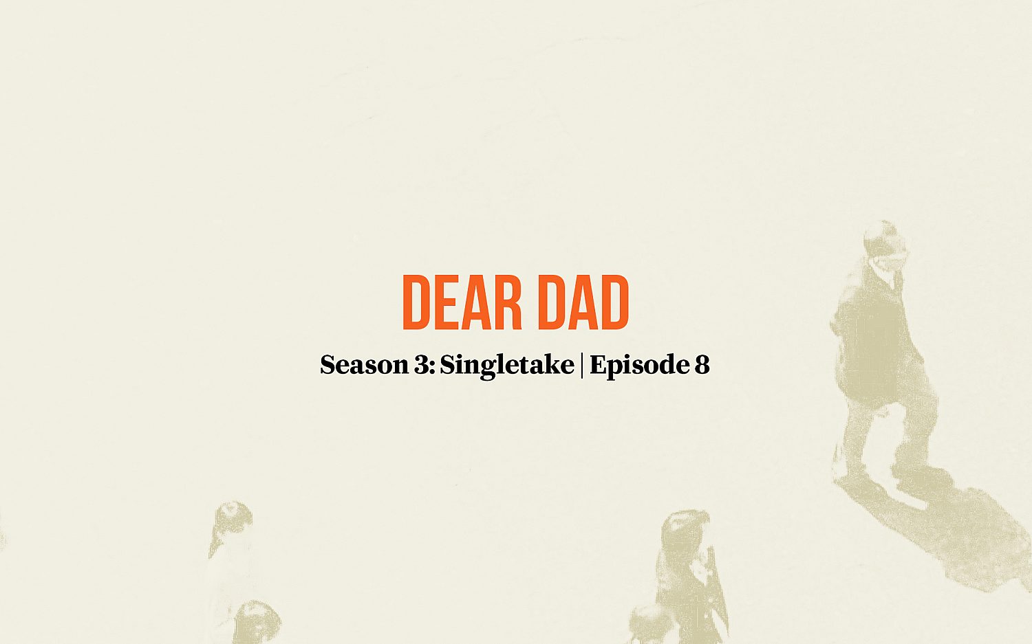 Singletake: Dear Dad